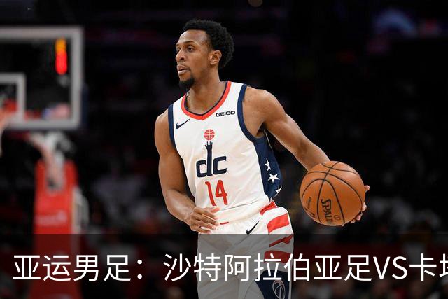 亚运男足：沙特阿拉伯亚足VS卡塔尔亚足 比赛前瞻